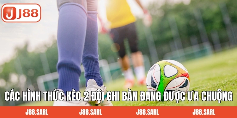 Kèo 2 Đội Ghi Bàn - Bí Quyết Cá Cược Chiến Thắng Từ J88 3 Các hình thức kèo 2 đội ghi bàn đang được ưa chuộng