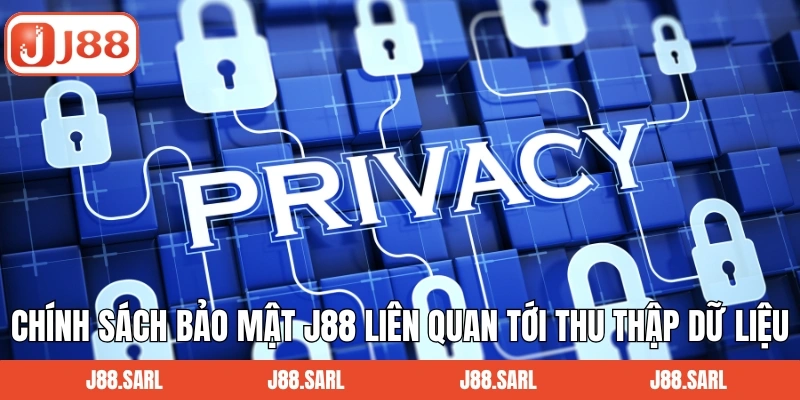 Chính sách bảo mật J88 liên quan tới thu thập dữ liệu