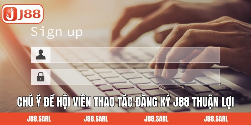 Chú ý để hội viên thao tác đăng ký J88 thuận lợi