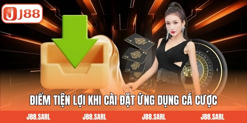 Điểm tiện lợi khi cài đặt ứng dụng cá cược
