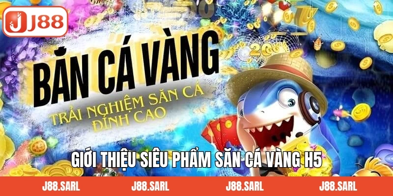 Bắn Cá Vàng H5 - Siêu Phẩm Đổi Thưởng Hấp Dẫn Trên J88 2 Giới thiệu siêu phẩm săn cá vàng H5