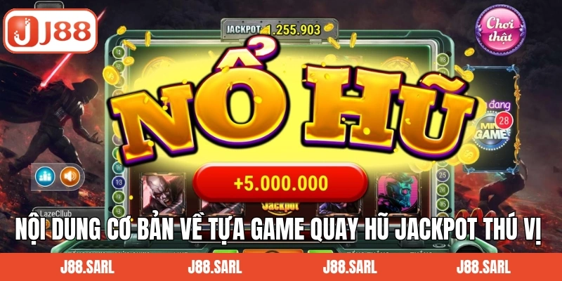 Nổ Hũ Jackpot - Bí Quyết Chinh Phục Giải Thưởng Khủng Từ J88 2 Nội dung cơ bản về tựa game quay hũ jackpot thú vị