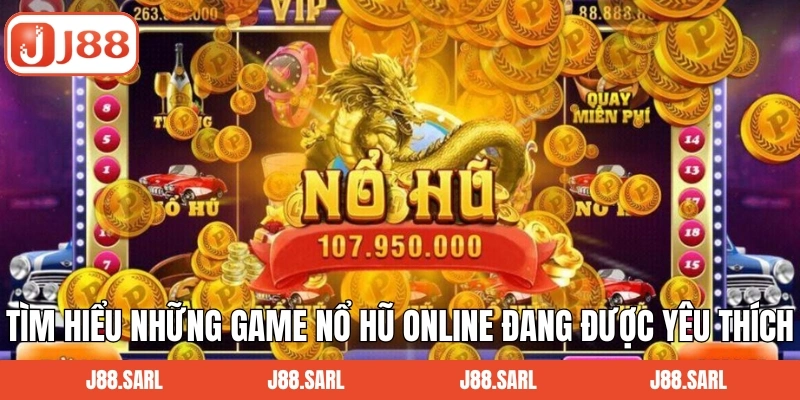 Game Nổ Hũ Online J88: Sân Chơi Đổi Thưởng Dễ Thắng Lớn 3 Tìm hiểu những game nổ hũ online đang được yêu thích tại J88