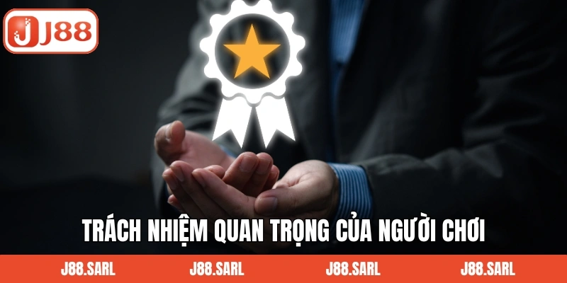 Trách nhiệm quan trọng của người chơi trong các quy định