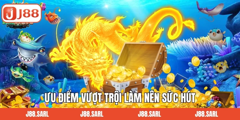 Bắn Cá Long Vương - Thiên Đường Giải Trí Đặc Biệt Nhất J88 3 Ưu điểm vượt trội làm nên sức hút của bắn cá long vương